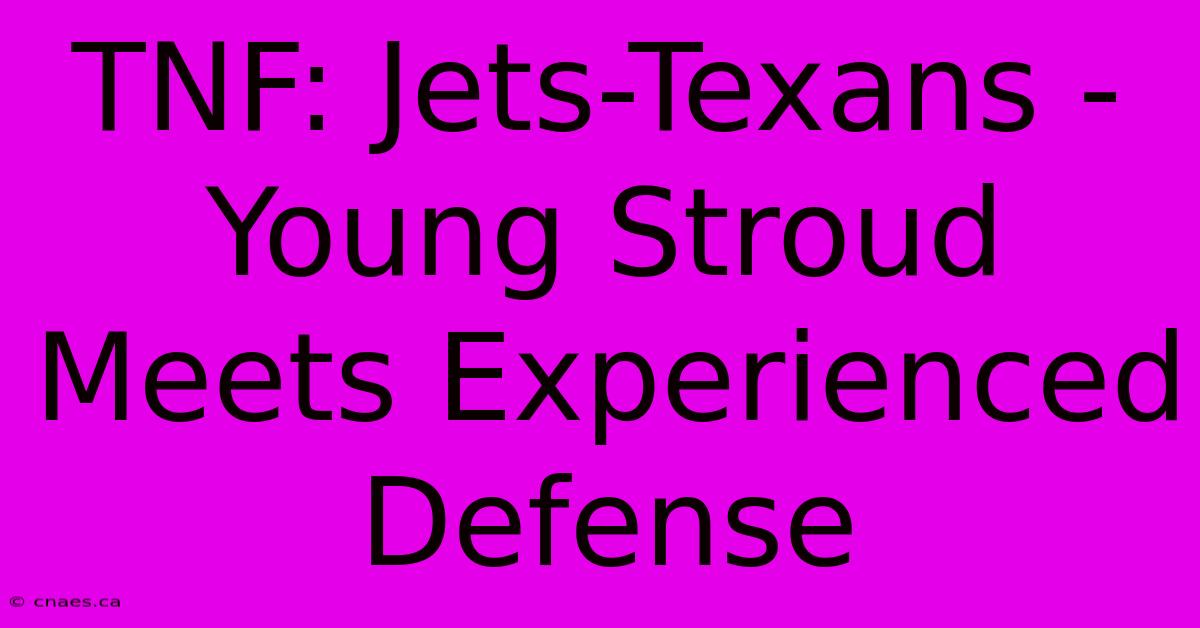 TNF: Jets-Texans - Young Stroud Meets Experienced Defense