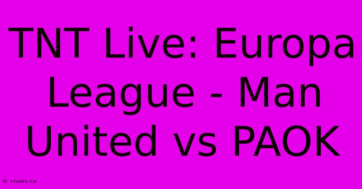 TNT Live: Europa League - Man United Vs PAOK