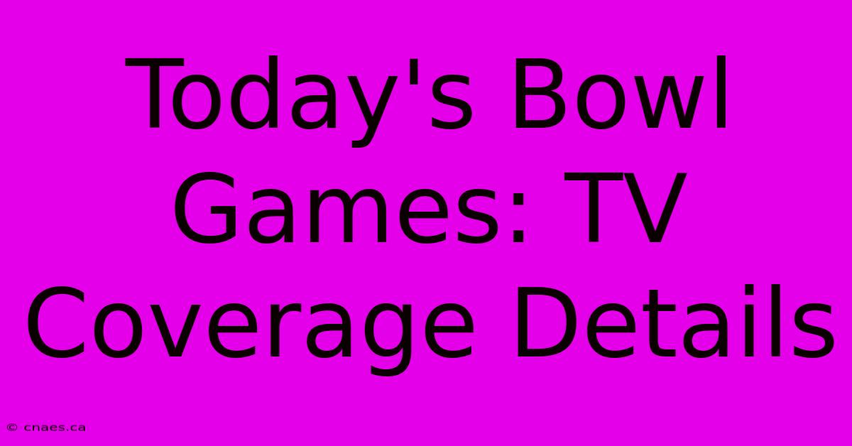 Today's Bowl Games: TV Coverage Details