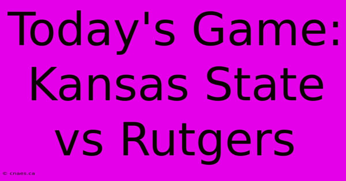 Today's Game: Kansas State Vs Rutgers