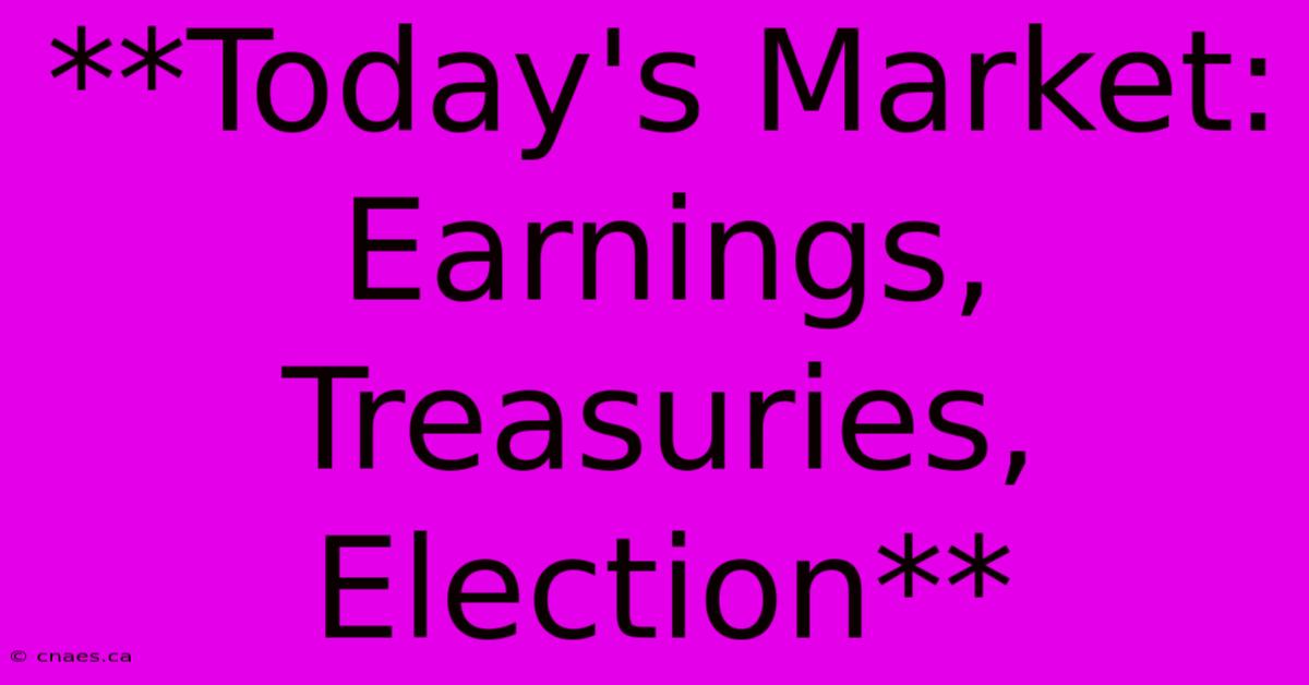 **Today's Market: Earnings, Treasuries, Election** 