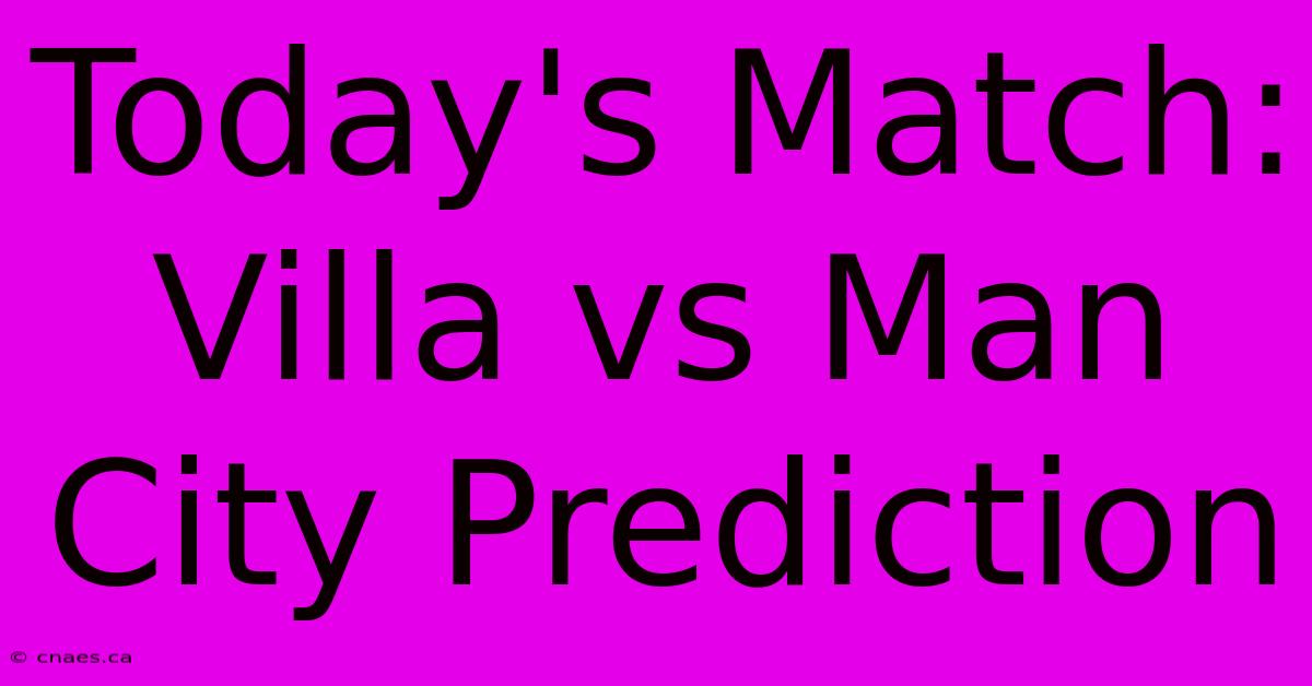 Today's Match: Villa Vs Man City Prediction