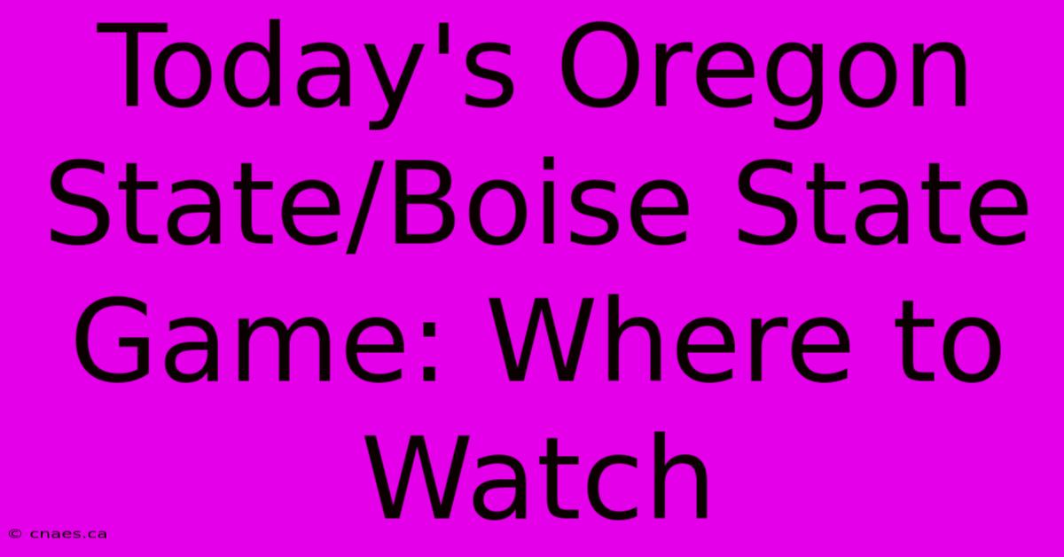 Today's Oregon State/Boise State Game: Where To Watch