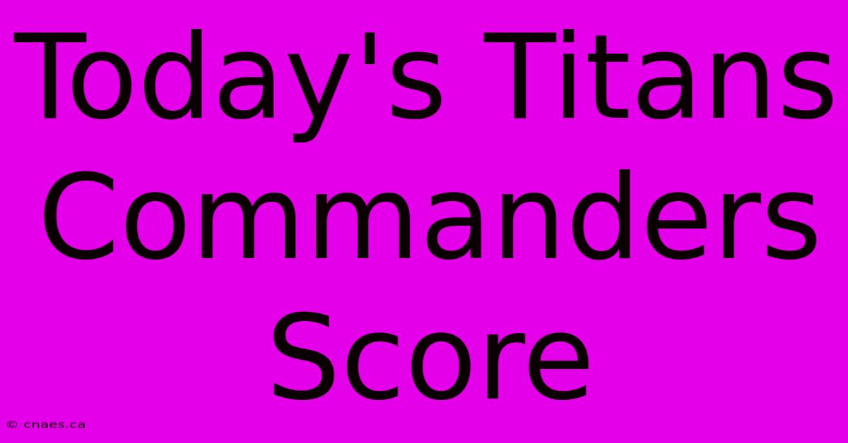 Today's Titans Commanders Score