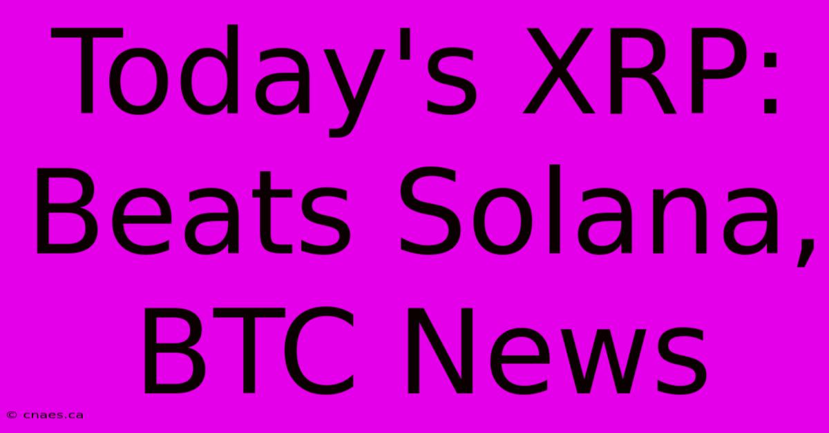 Today's XRP: Beats Solana, BTC News