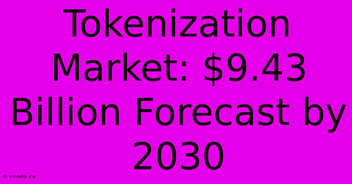 Tokenization Market: $9.43 Billion Forecast By 2030