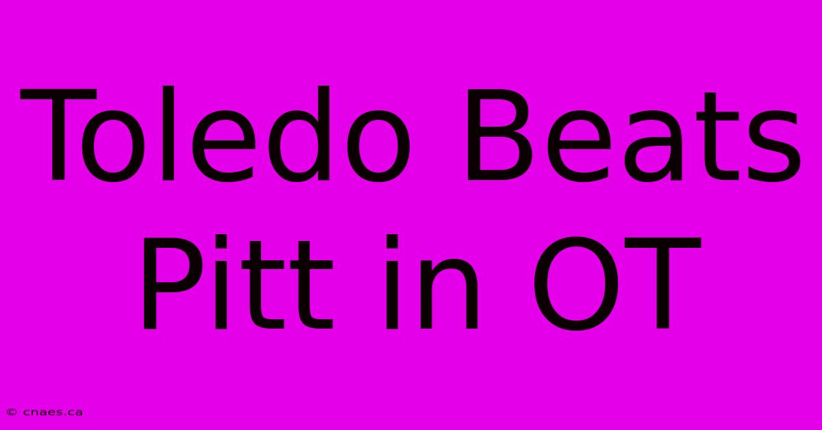 Toledo Beats Pitt In OT