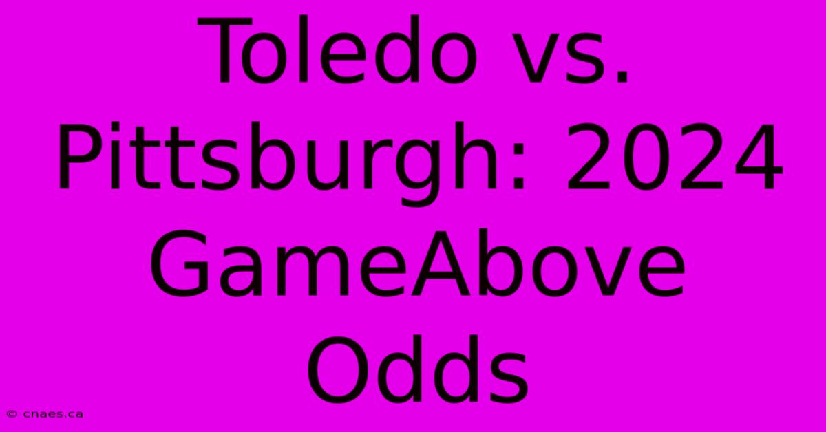 Toledo Vs. Pittsburgh: 2024 GameAbove Odds