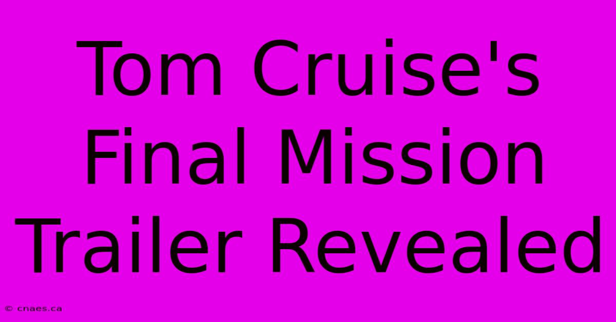 Tom Cruise's Final Mission Trailer Revealed