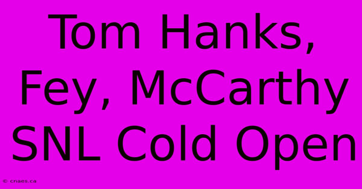 Tom Hanks, Fey, McCarthy SNL Cold Open