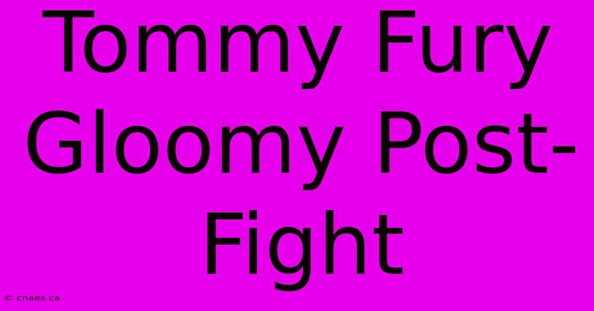 Tommy Fury Gloomy Post-Fight