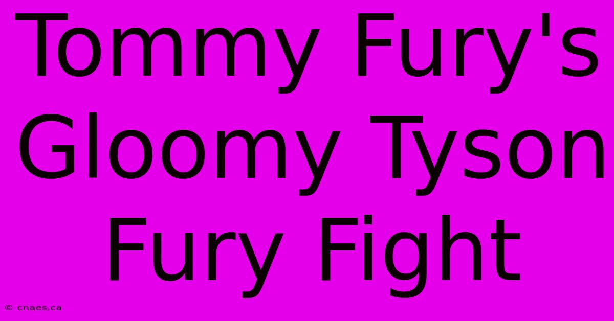 Tommy Fury's Gloomy Tyson Fury Fight