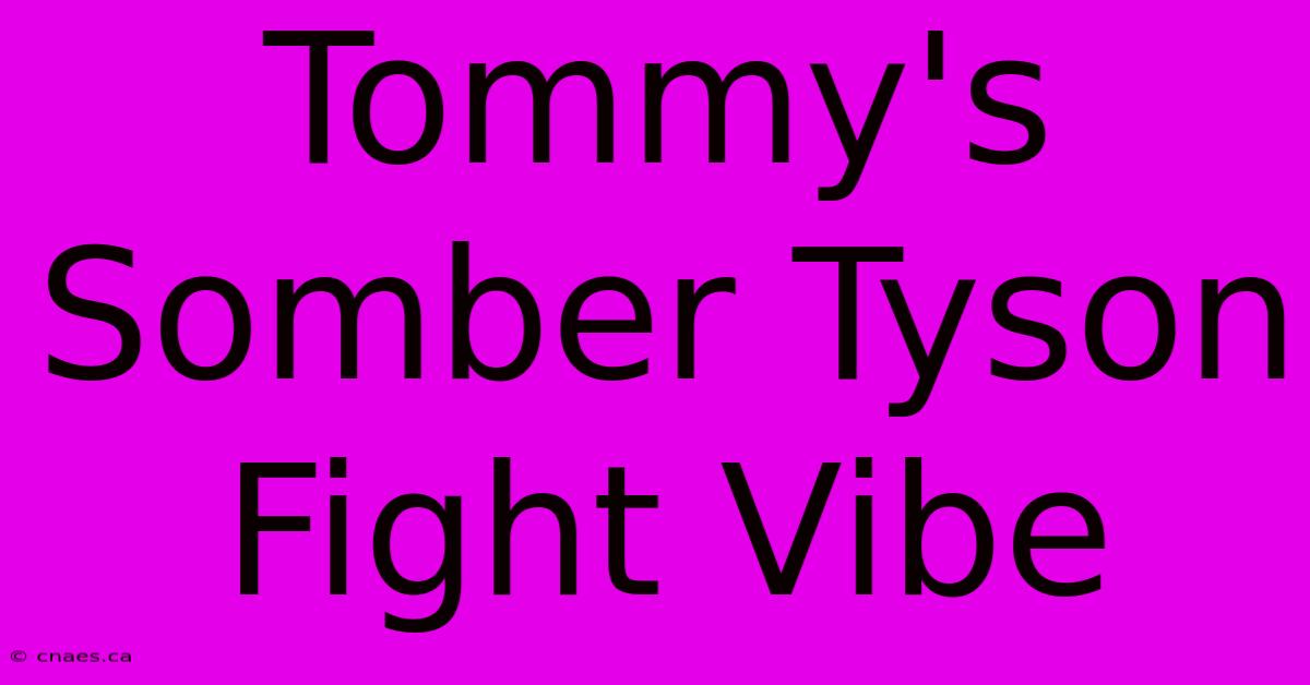 Tommy's Somber Tyson Fight Vibe