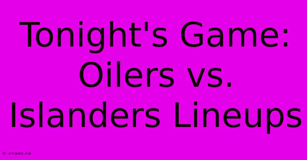 Tonight's Game: Oilers Vs. Islanders Lineups