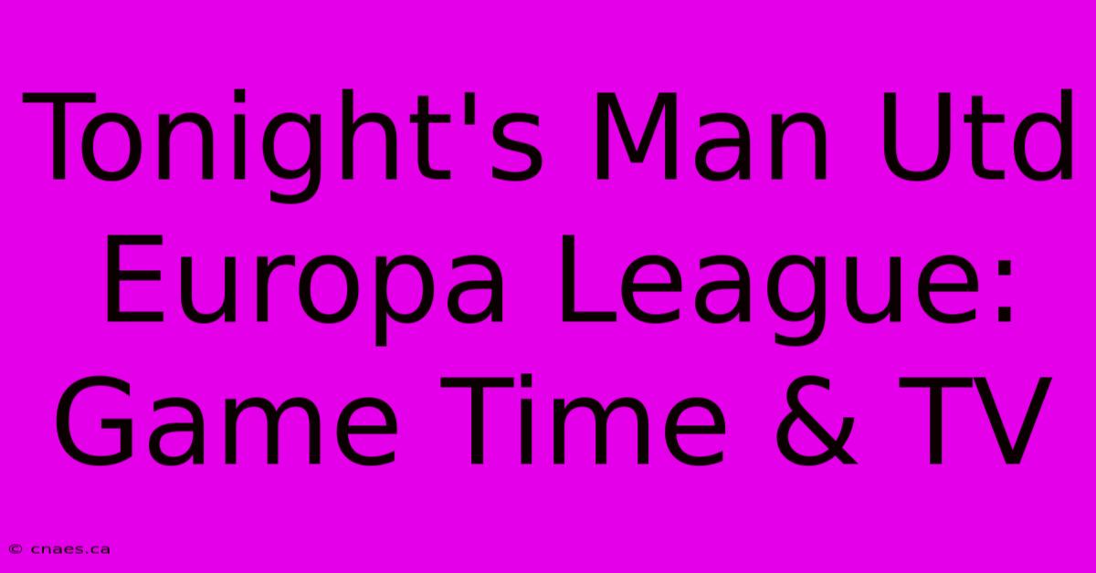 Tonight's Man Utd Europa League: Game Time & TV