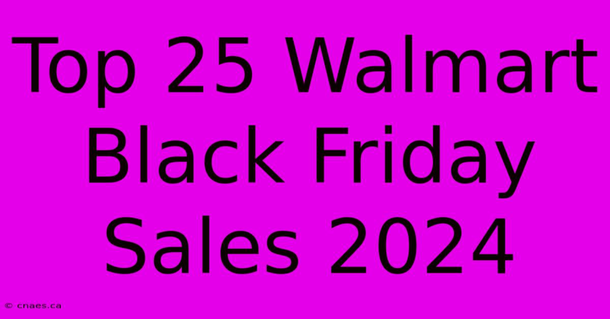 Top 25 Walmart Black Friday Sales 2024