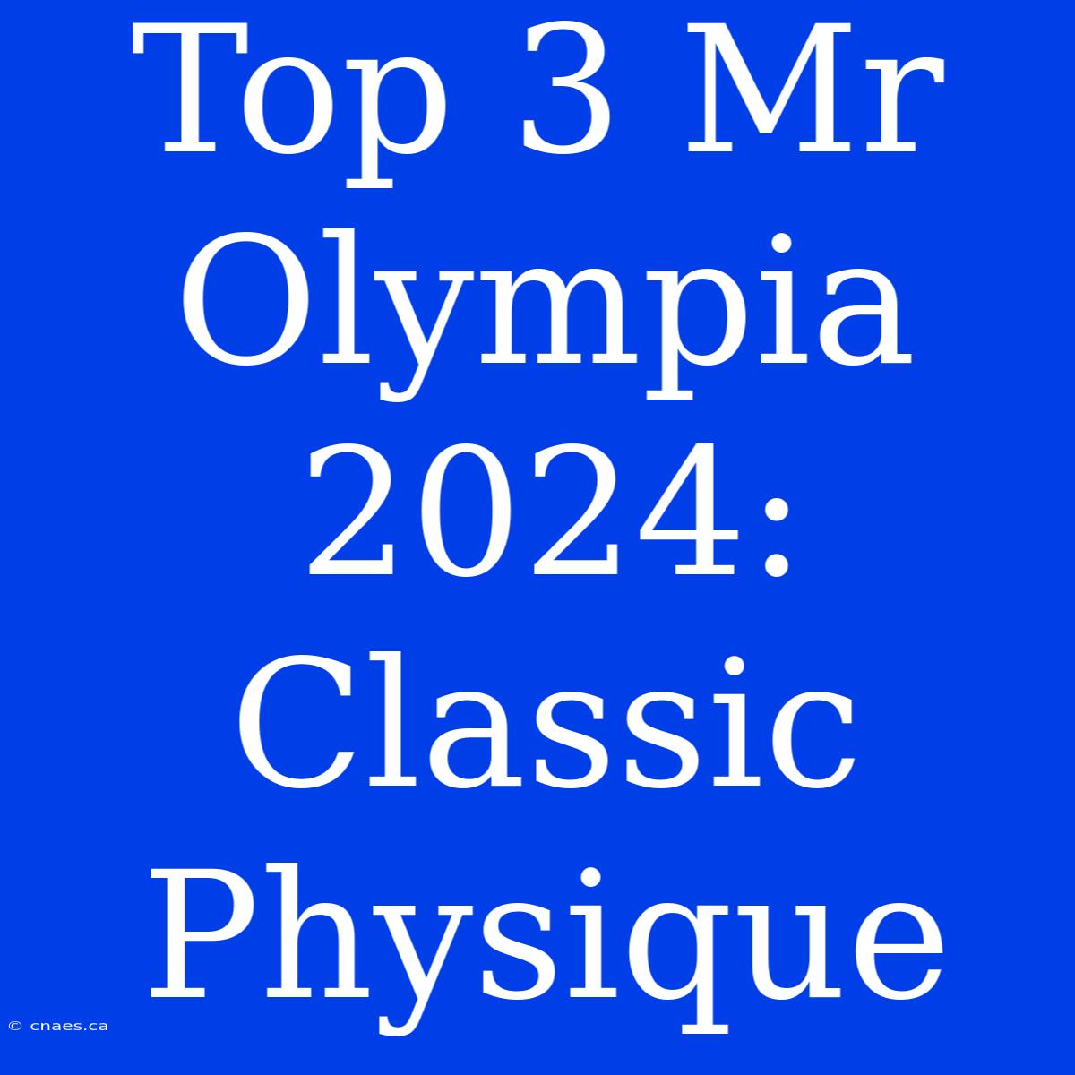 Top 3 Mr Olympia 2024: Classic Physique