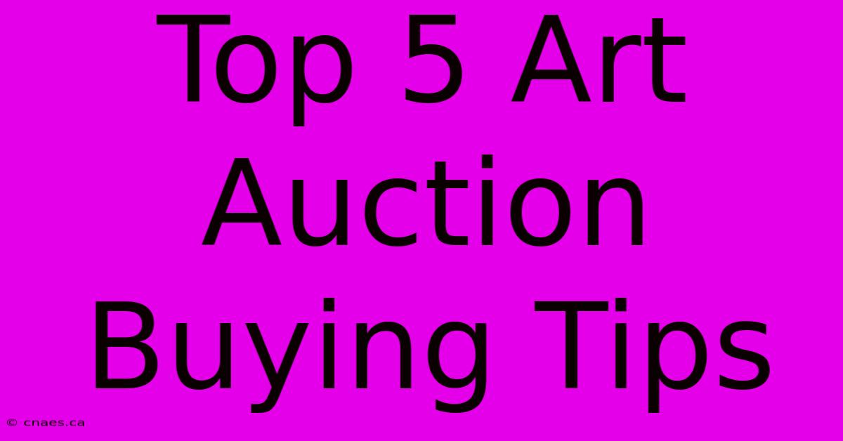 Top 5 Art Auction Buying Tips