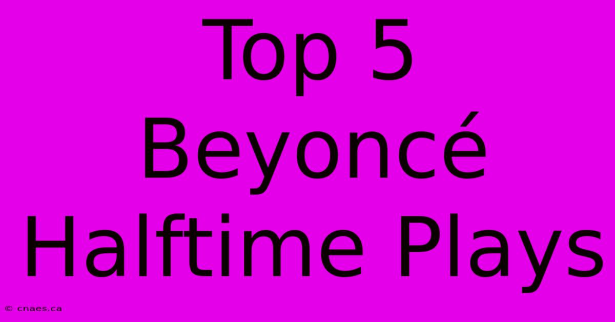 Top 5 Beyoncé Halftime Plays