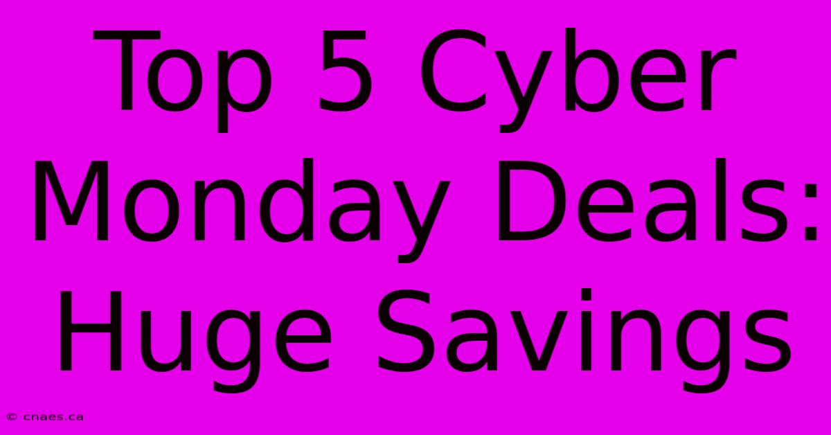 Top 5 Cyber Monday Deals: Huge Savings