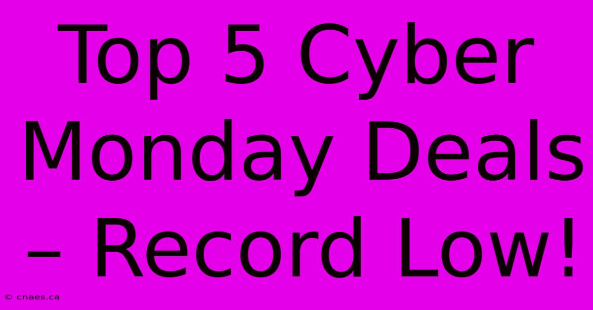 Top 5 Cyber Monday Deals – Record Low!