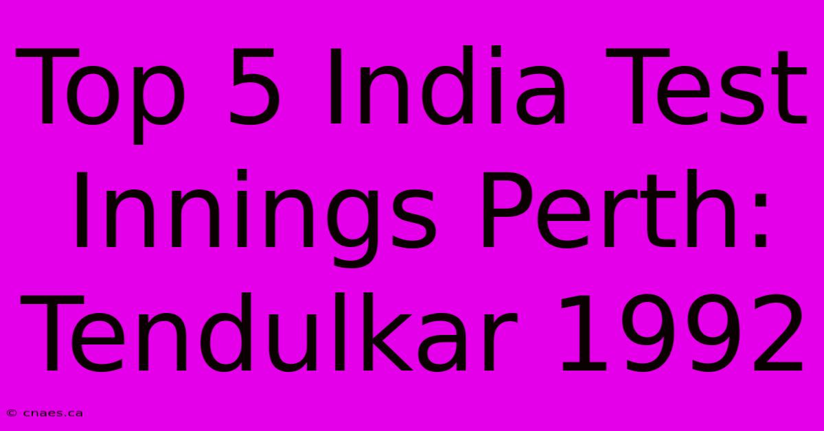 Top 5 India Test Innings Perth: Tendulkar 1992