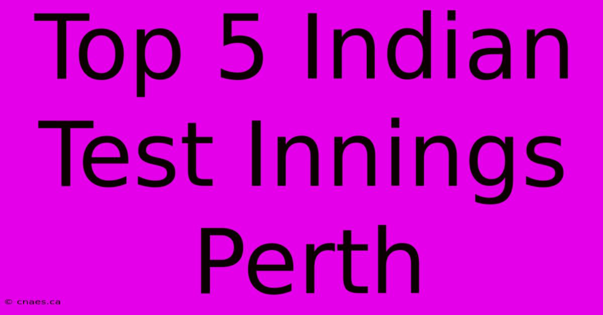 Top 5 Indian Test Innings Perth