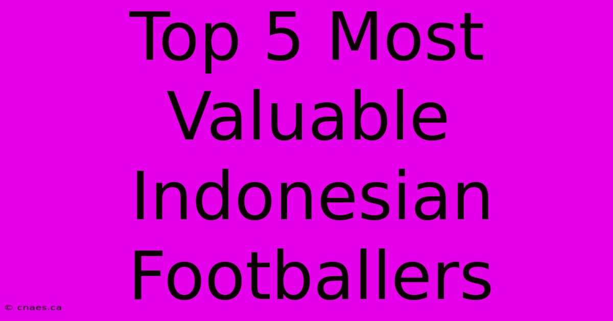 Top 5 Most Valuable Indonesian Footballers