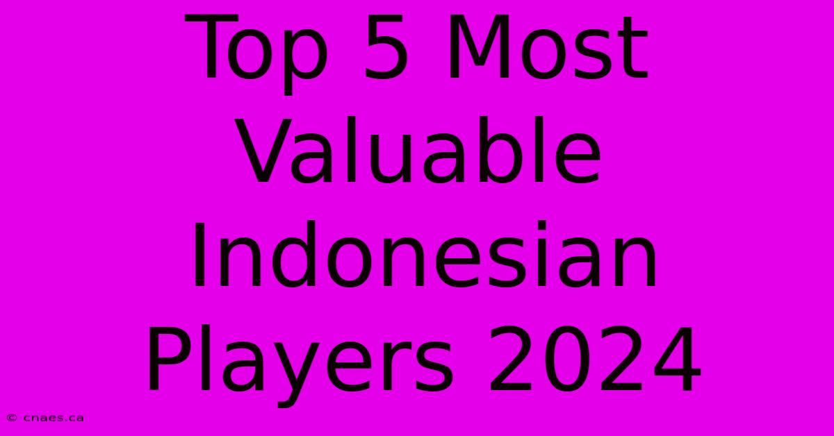 Top 5 Most Valuable Indonesian Players 2024