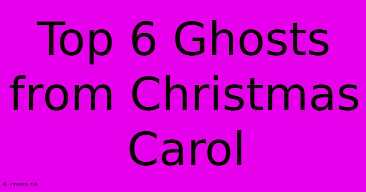 Top 6 Ghosts From Christmas Carol