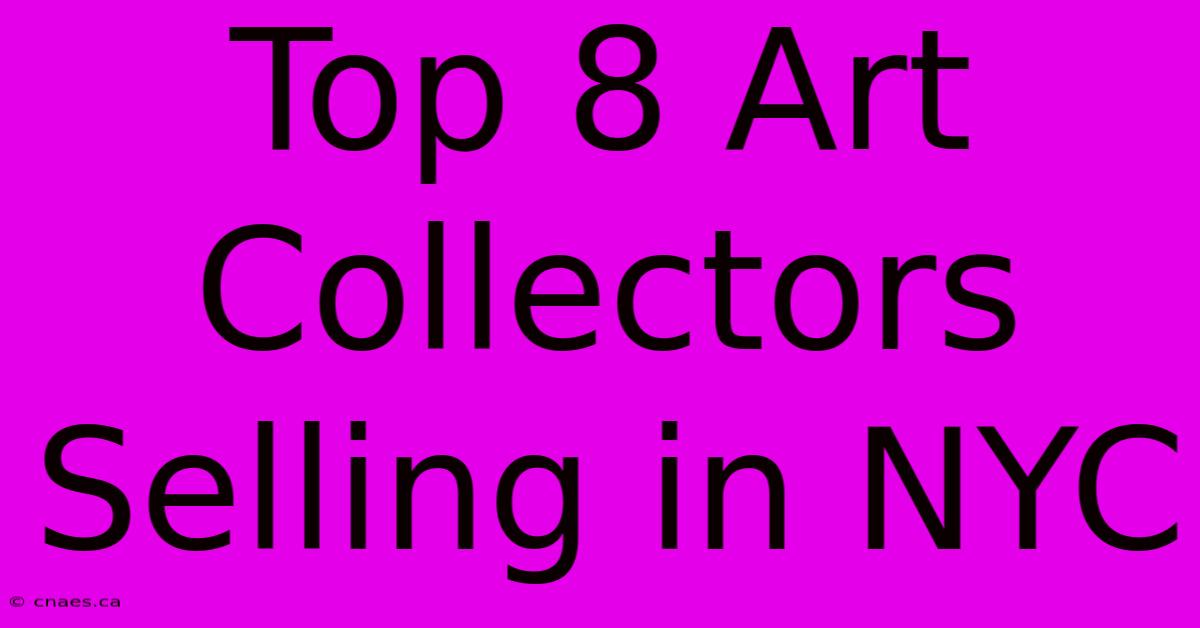 Top 8 Art Collectors Selling In NYC