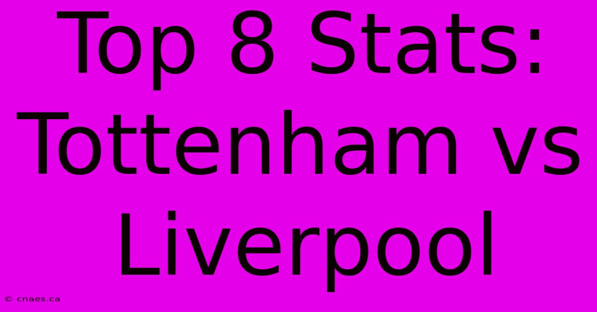 Top 8 Stats: Tottenham Vs Liverpool