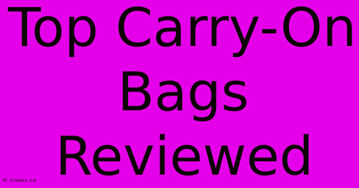 Top Carry-On Bags Reviewed