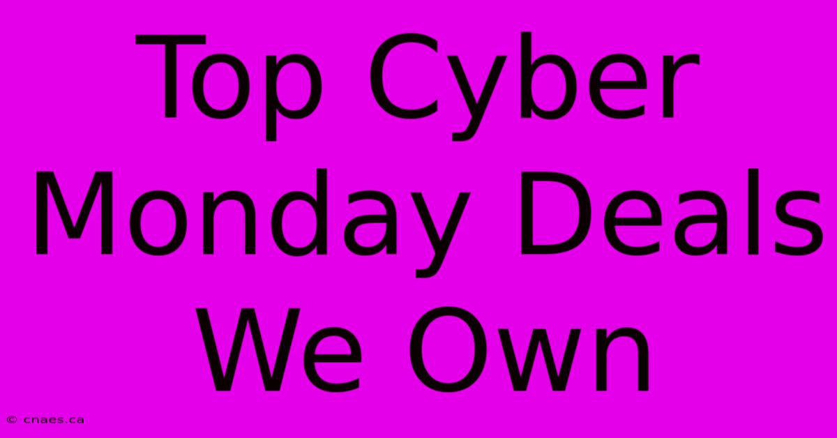 Top Cyber Monday Deals We Own