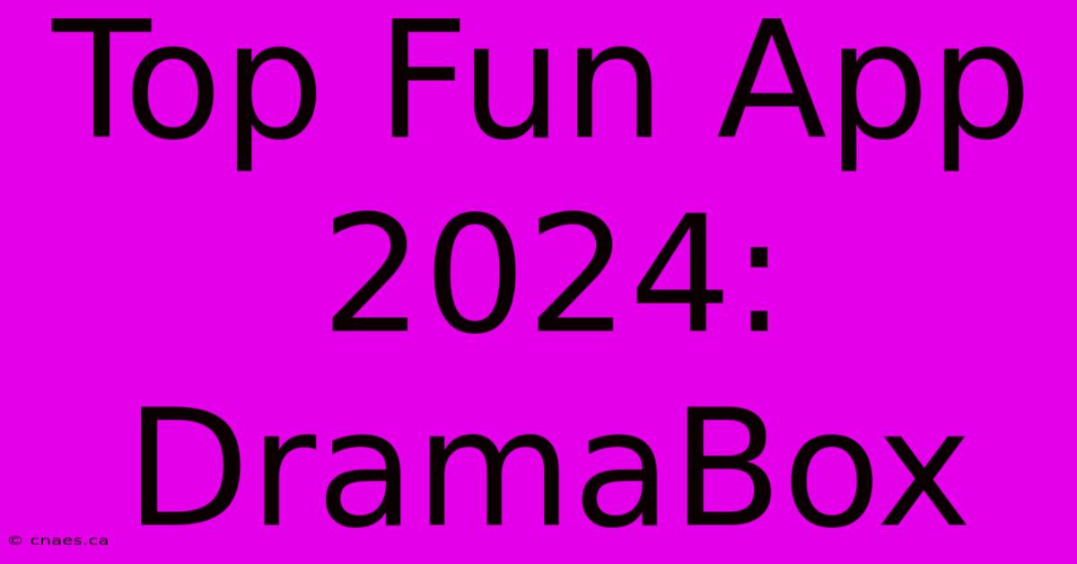 Top Fun App 2024: DramaBox