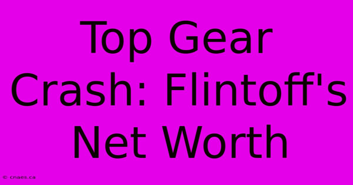 Top Gear Crash: Flintoff's Net Worth