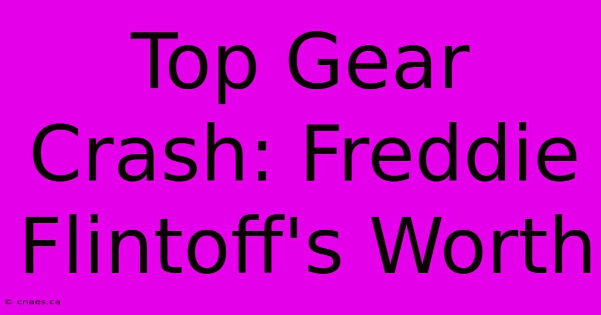 Top Gear Crash: Freddie Flintoff's Worth