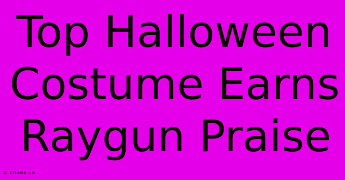 Top Halloween Costume Earns Raygun Praise