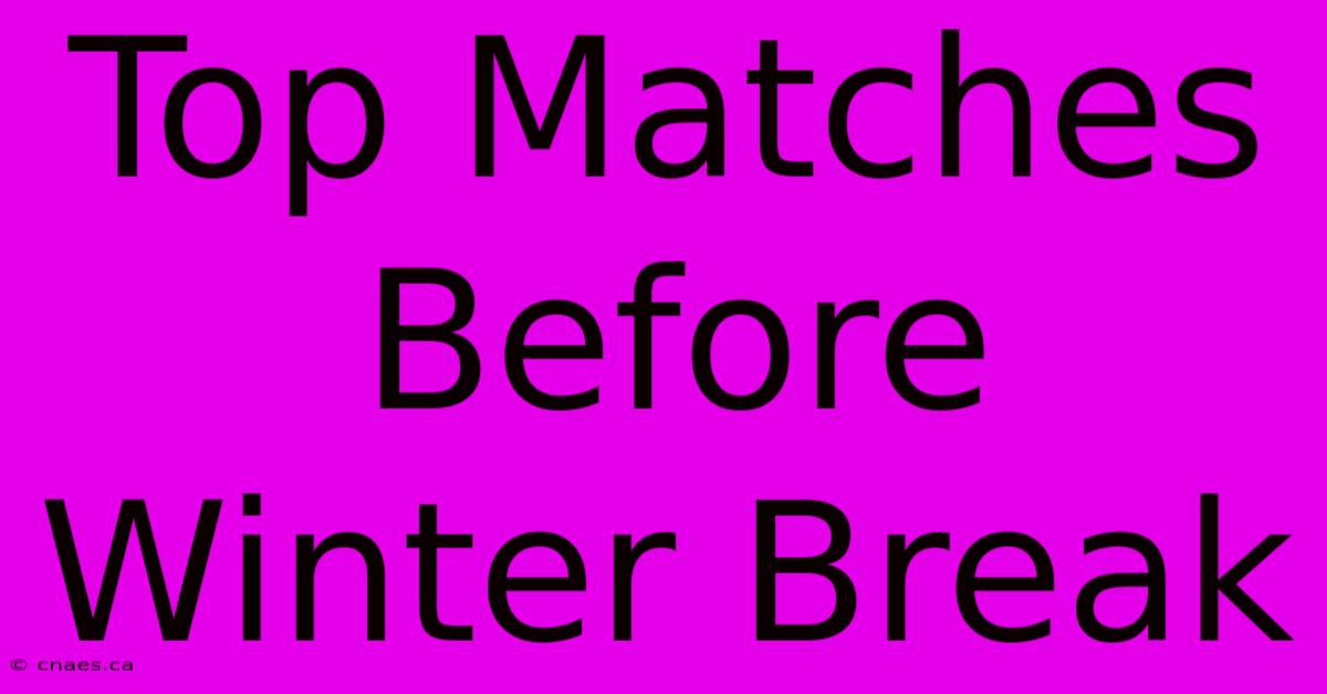 Top Matches Before Winter Break