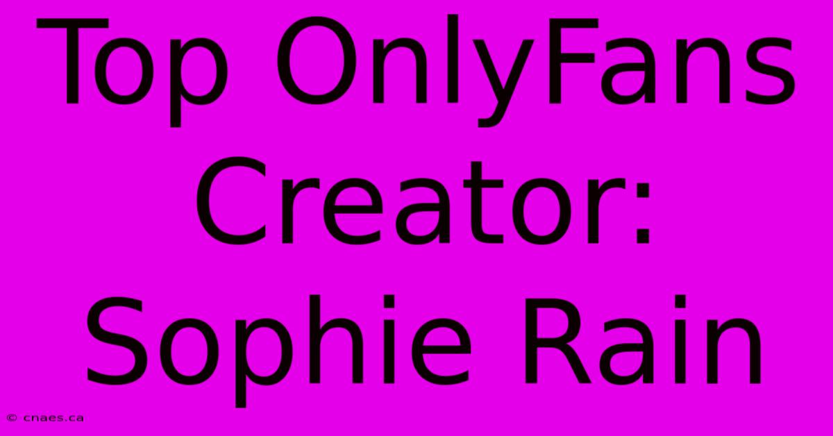 Top OnlyFans Creator: Sophie Rain