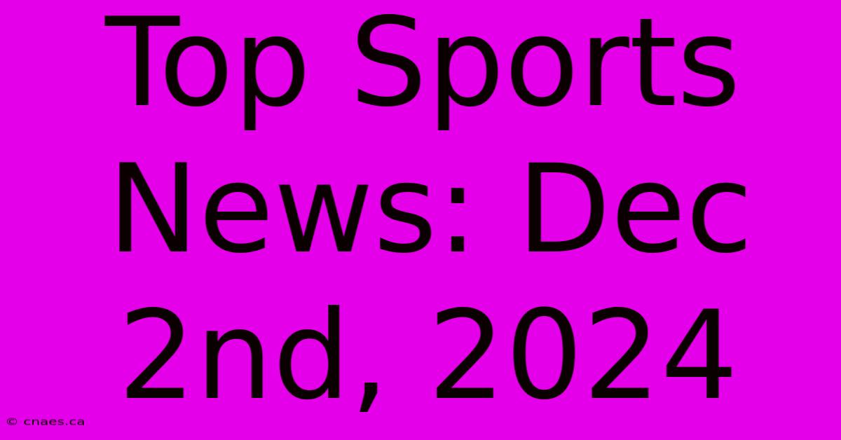 Top Sports News: Dec 2nd, 2024