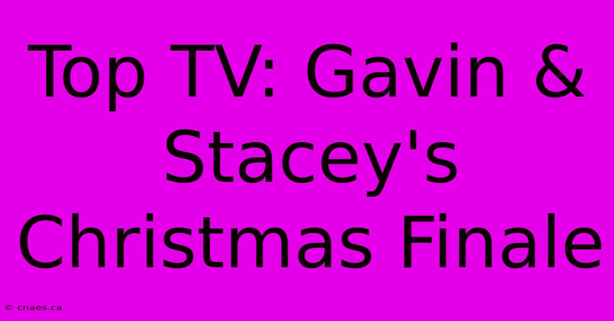 Top TV: Gavin & Stacey's Christmas Finale