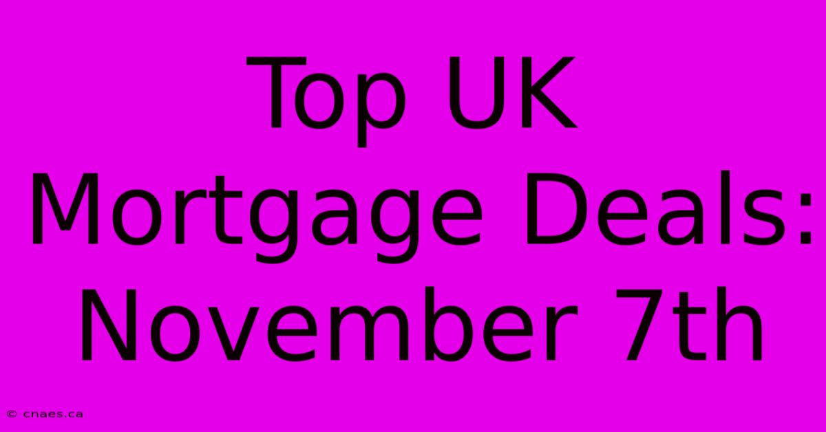 Top UK Mortgage Deals: November 7th