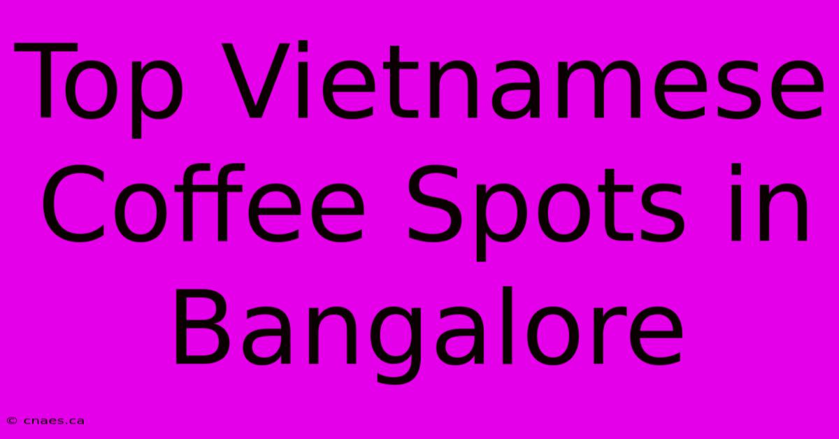 Top Vietnamese Coffee Spots In Bangalore