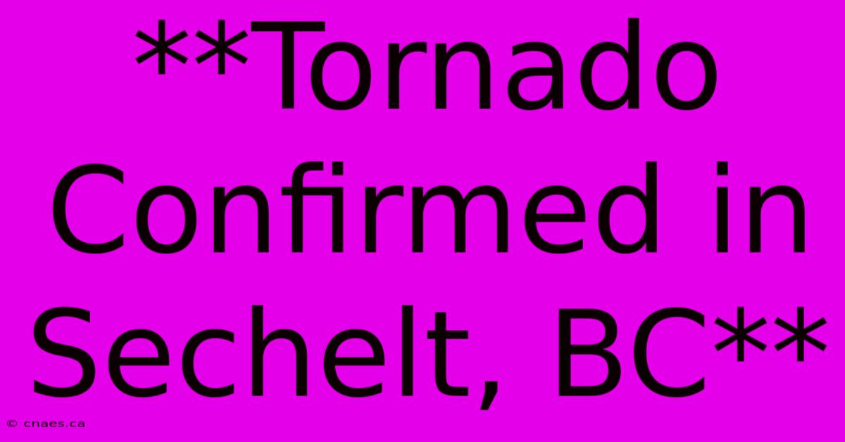 **Tornado Confirmed In Sechelt, BC** 