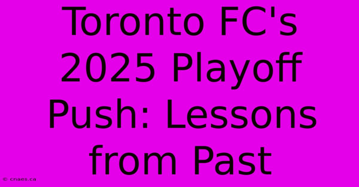 Toronto FC's 2025 Playoff Push: Lessons From Past