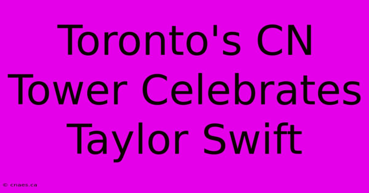 Toronto's CN Tower Celebrates Taylor Swift