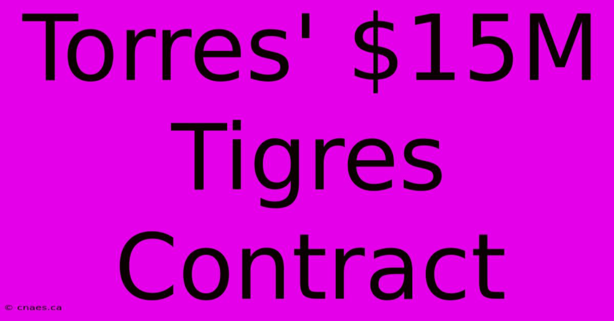 Torres' $15M Tigres Contract