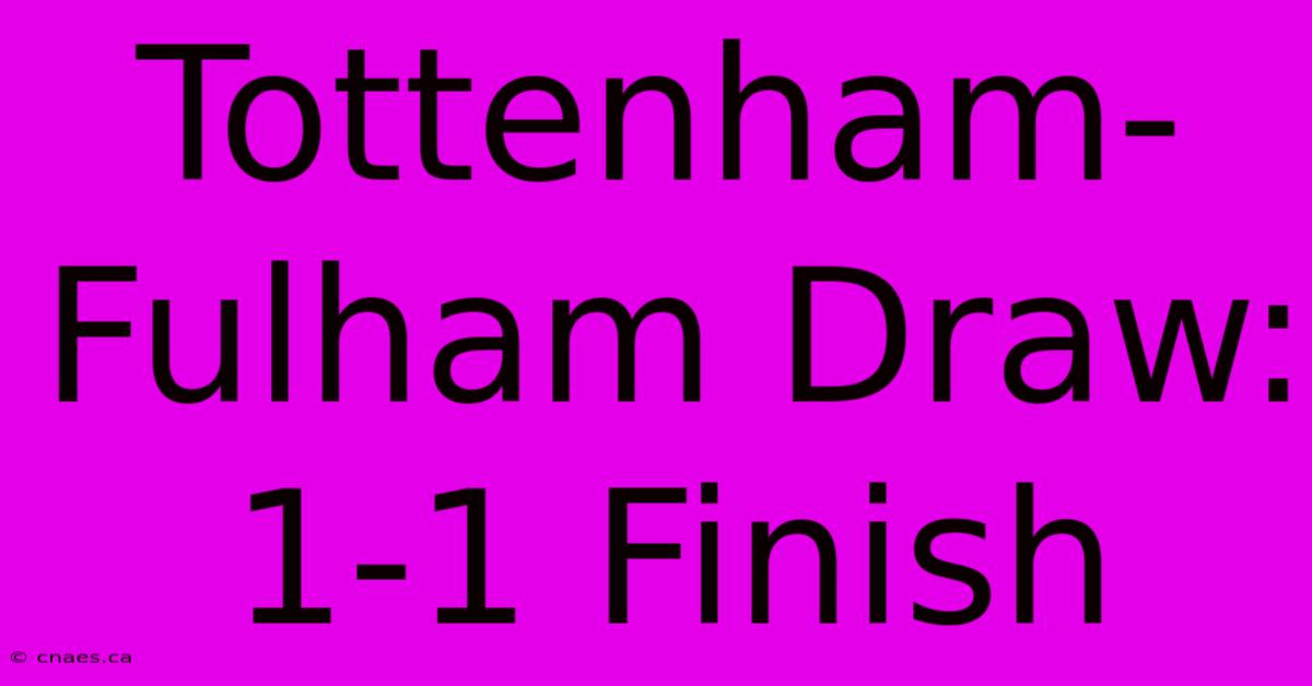 Tottenham-Fulham Draw: 1-1 Finish