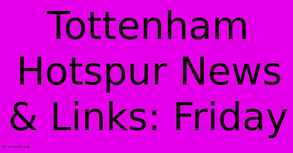 Tottenham Hotspur News & Links: Friday